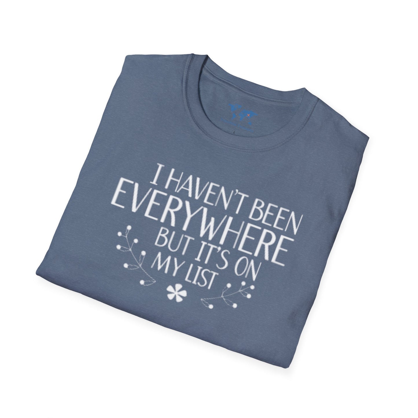 I Haven't Been Everywhere T-Shirt